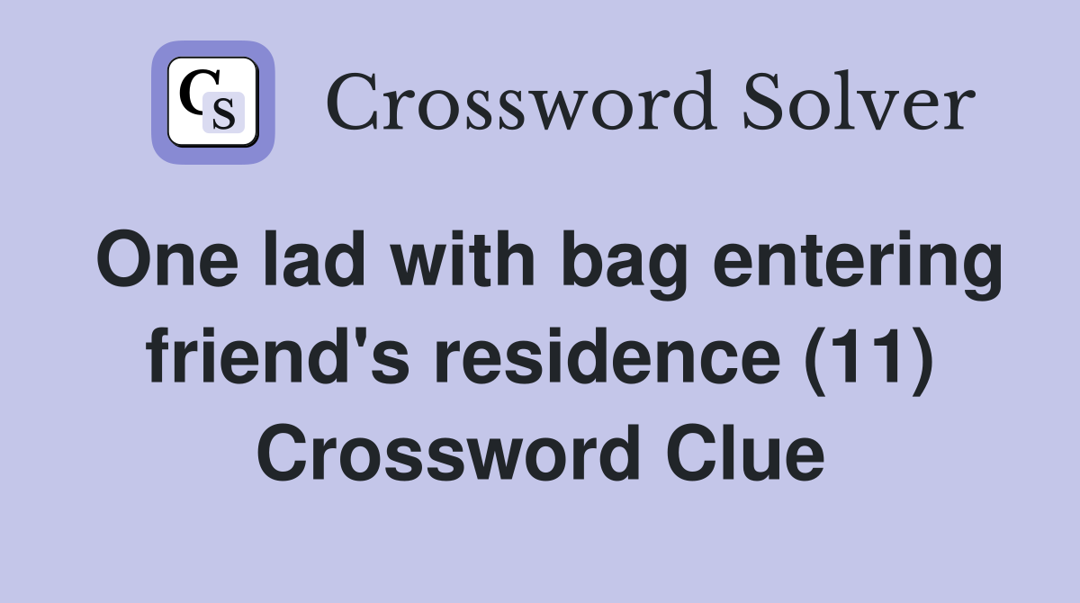 One lad with bag entering friend's residence (11) Crossword Clue