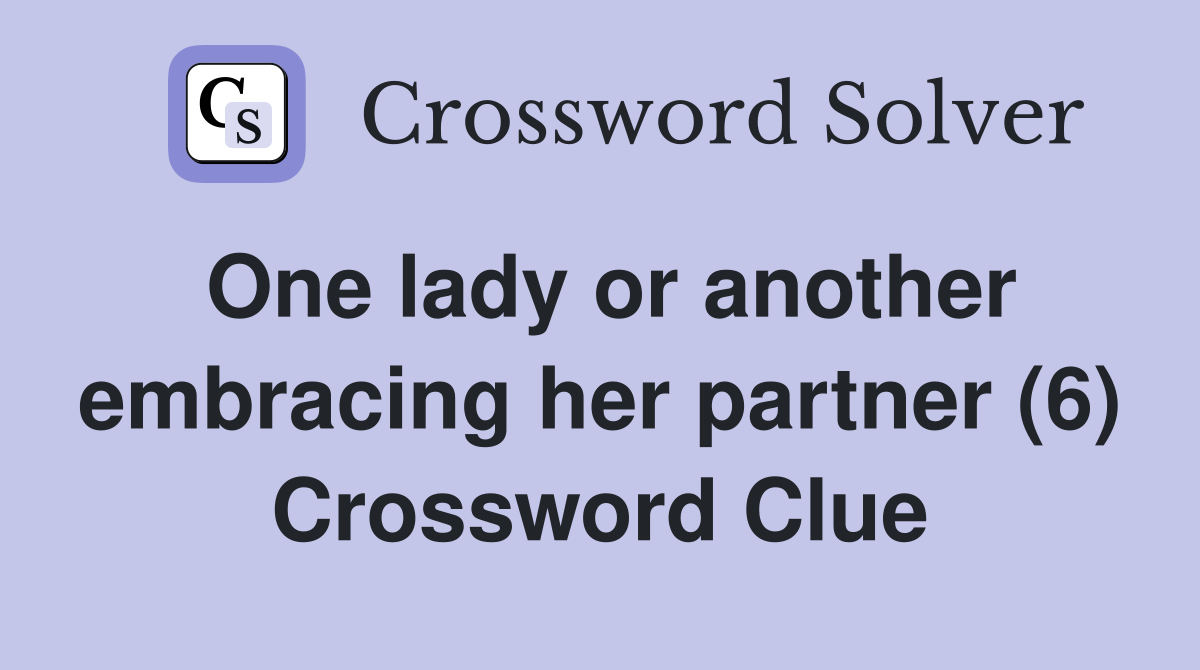 One lady or another embracing her partner (6) Crossword Clue