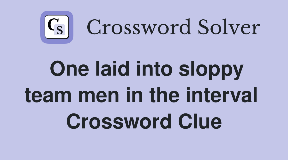 One laid into sloppy team men in the interval  Crossword Clue