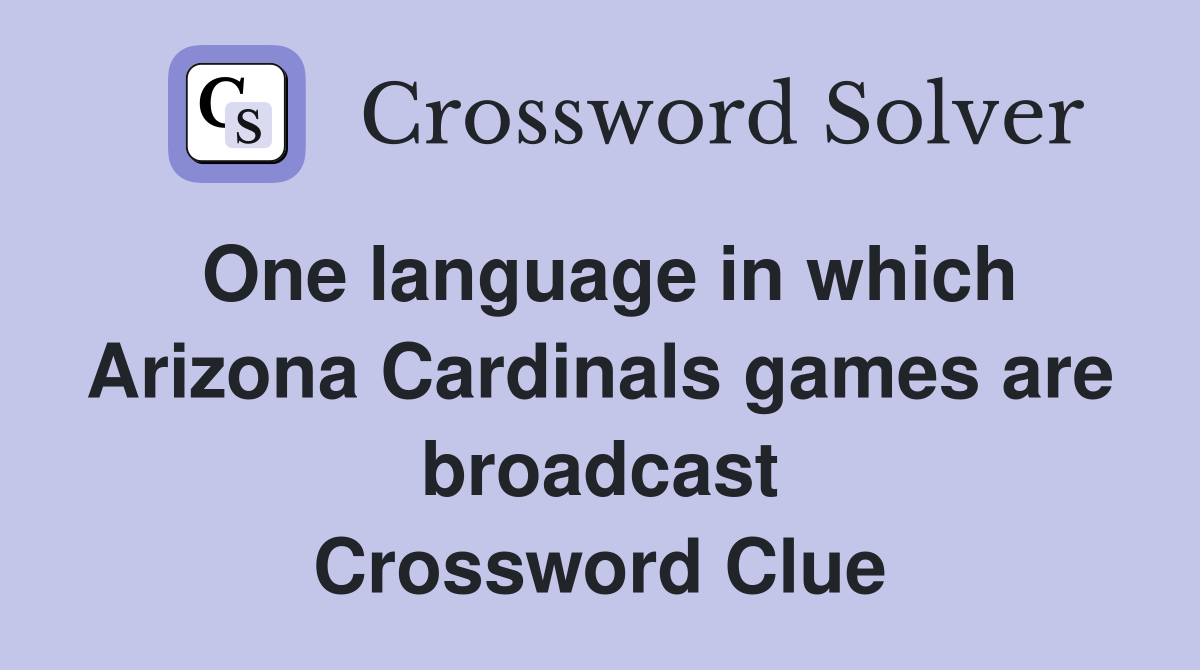 One language in which Arizona Cardinals games are broadcast Crossword Clue