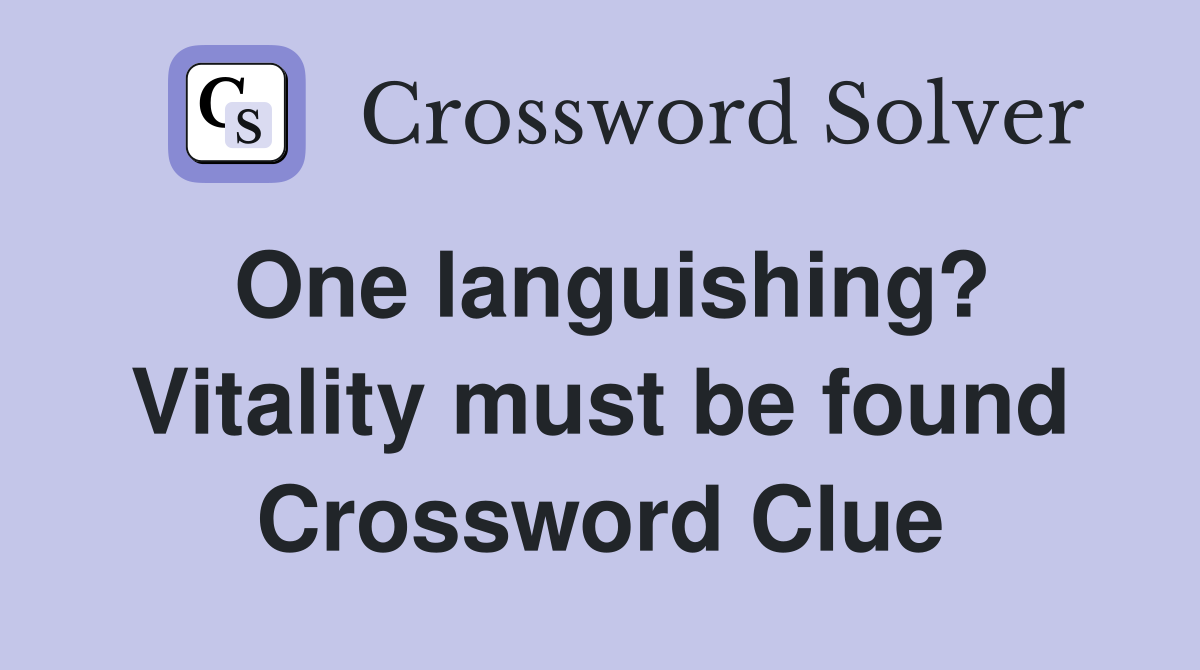 One languishing? Vitality must be found Crossword Clue