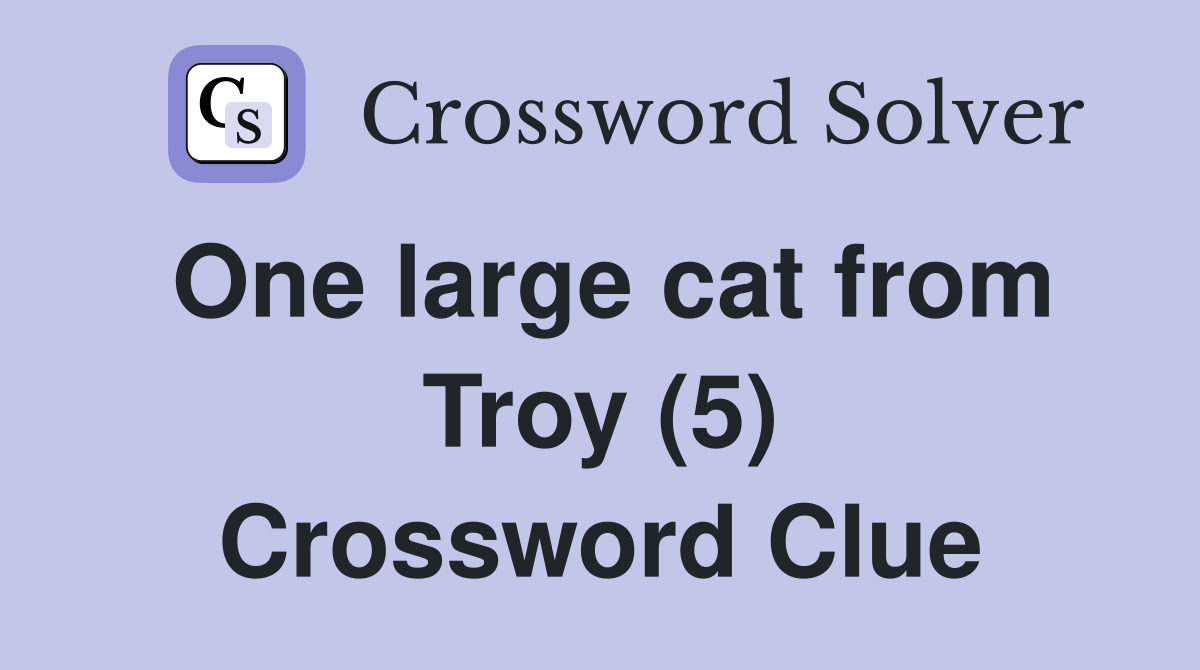 One large cat from Troy (5) Crossword Clue