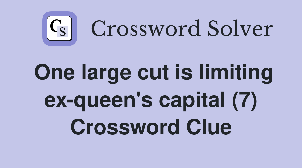 One large cut is limiting ex-queen's capital (7) Crossword Clue