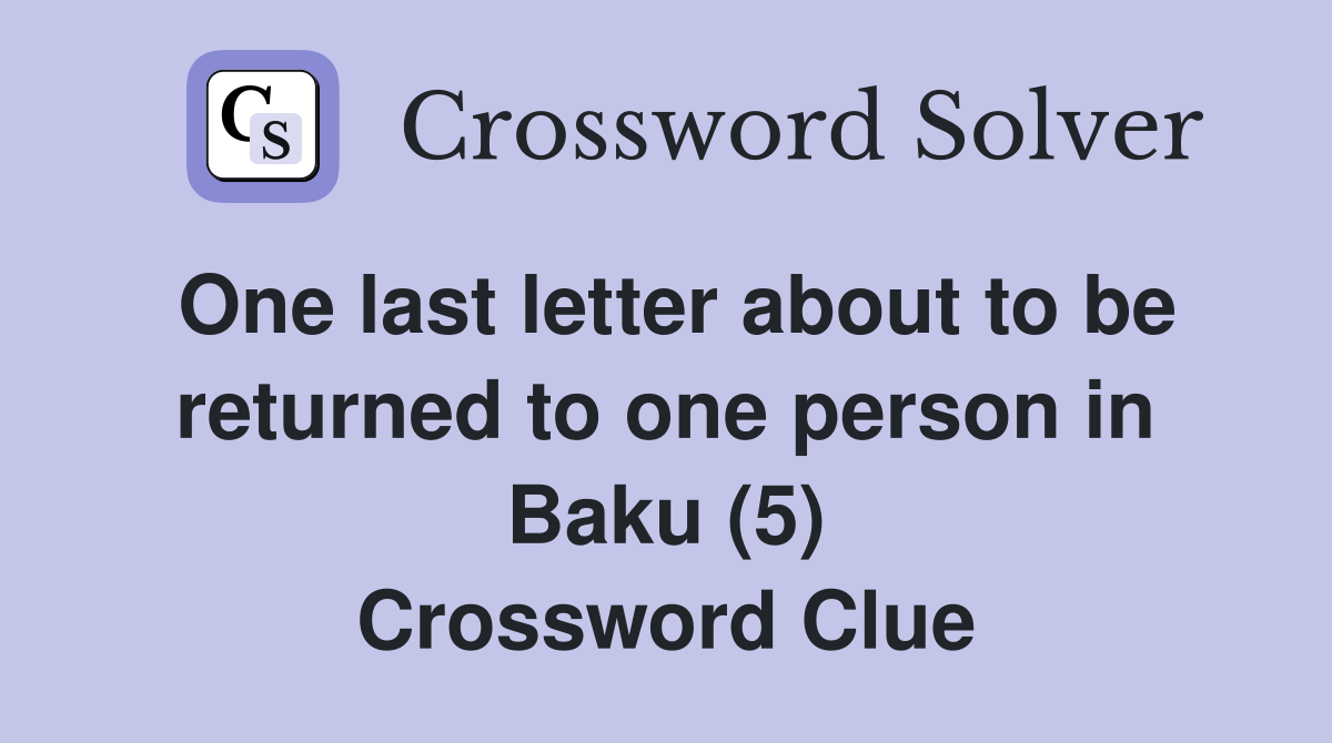 One last letter about to be returned to one person in Baku (5) Crossword Clue