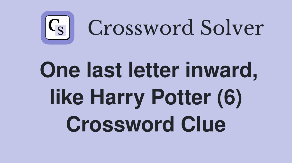One last letter inward, like Harry Potter (6) Crossword Clue