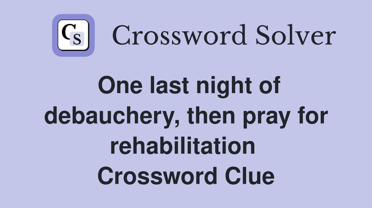 One last night of debauchery, then pray for rehabilitation  Crossword Clue