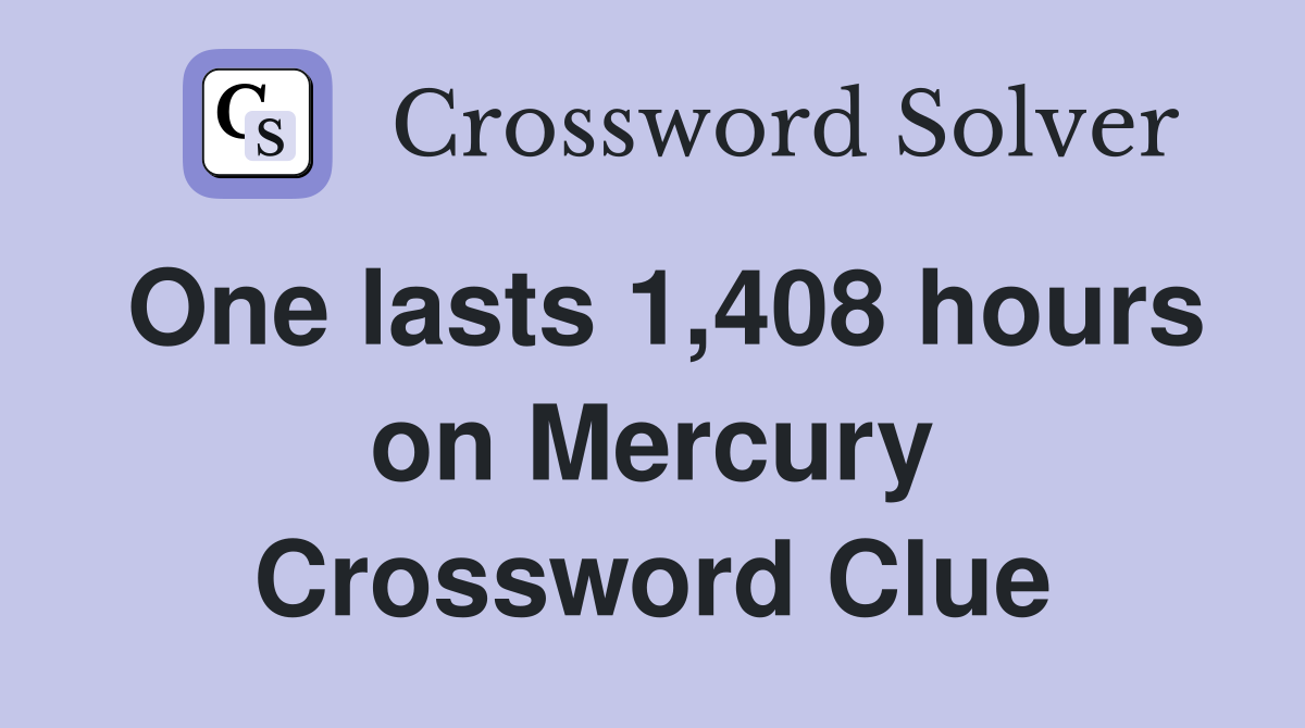 One lasts 1,408 hours on Mercury Crossword Clue