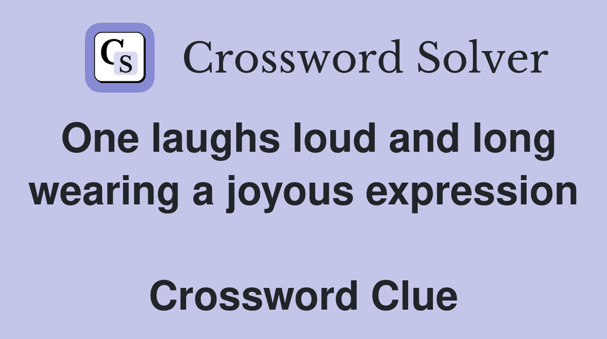 One laughs loud and long wearing a joyous expression  Crossword Clue