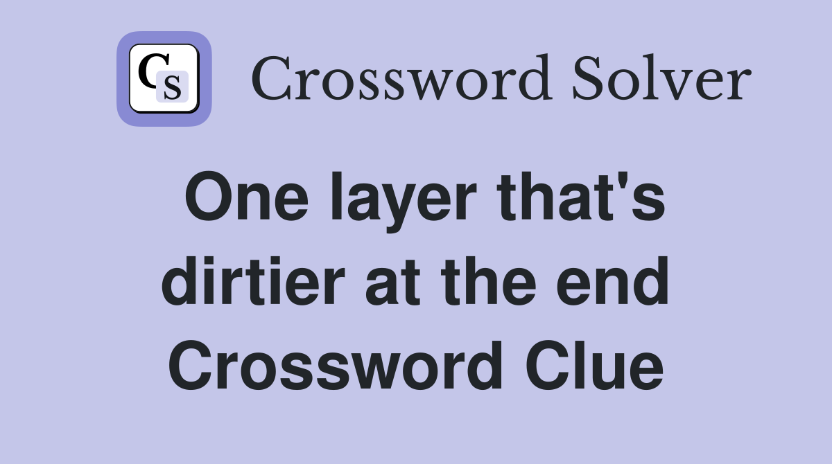 One layer that's dirtier at the end Crossword Clue