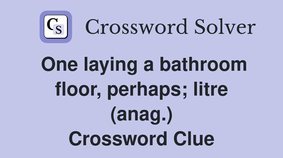 One laying a bathroom floor, perhaps; litre (anag.) Crossword Clue