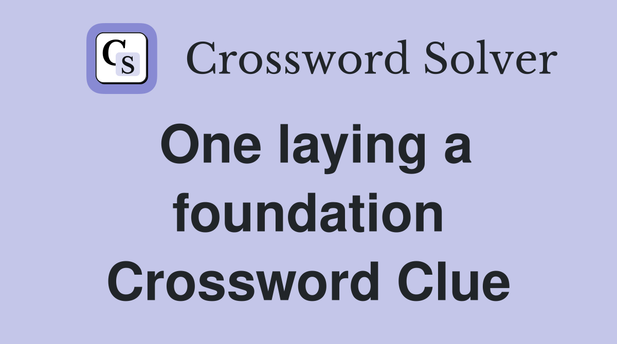 One laying a foundation Crossword Clue