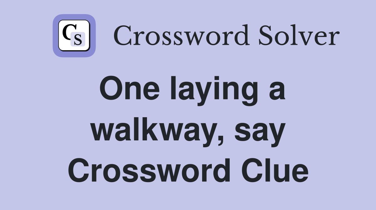 One laying a walkway, say Crossword Clue