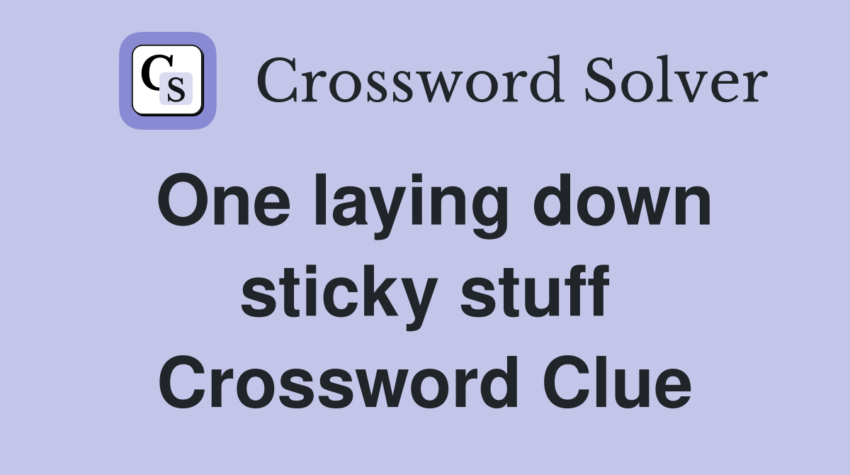 One laying down sticky stuff Crossword Clue