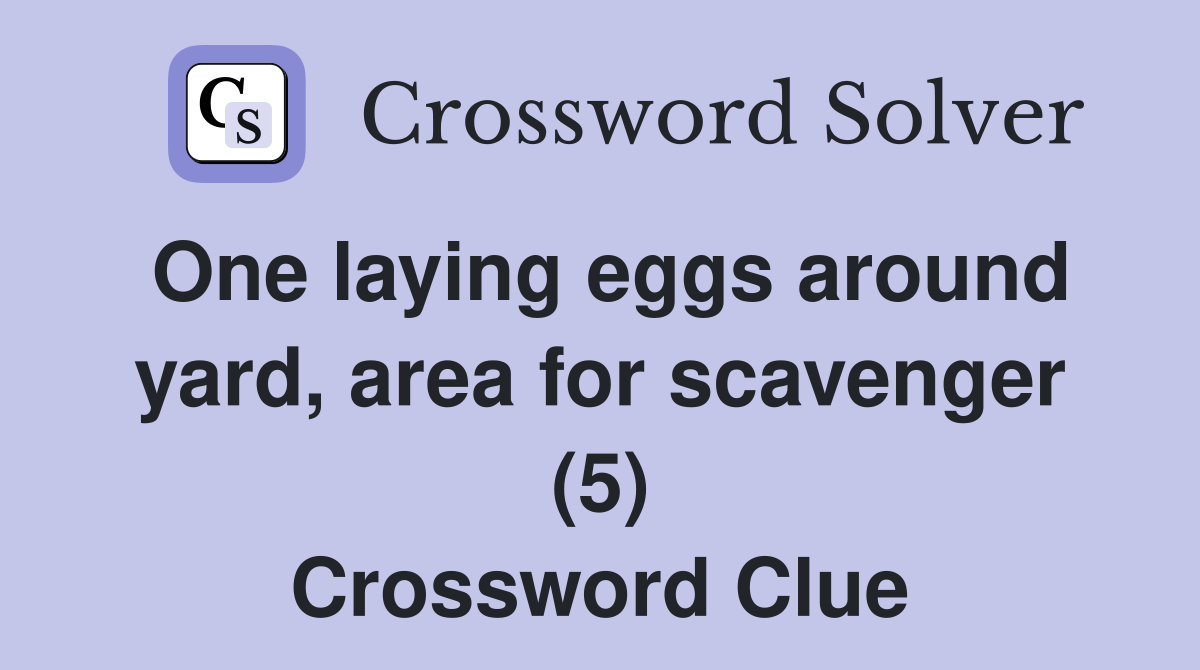 One laying eggs around yard, area for scavenger (5) Crossword Clue