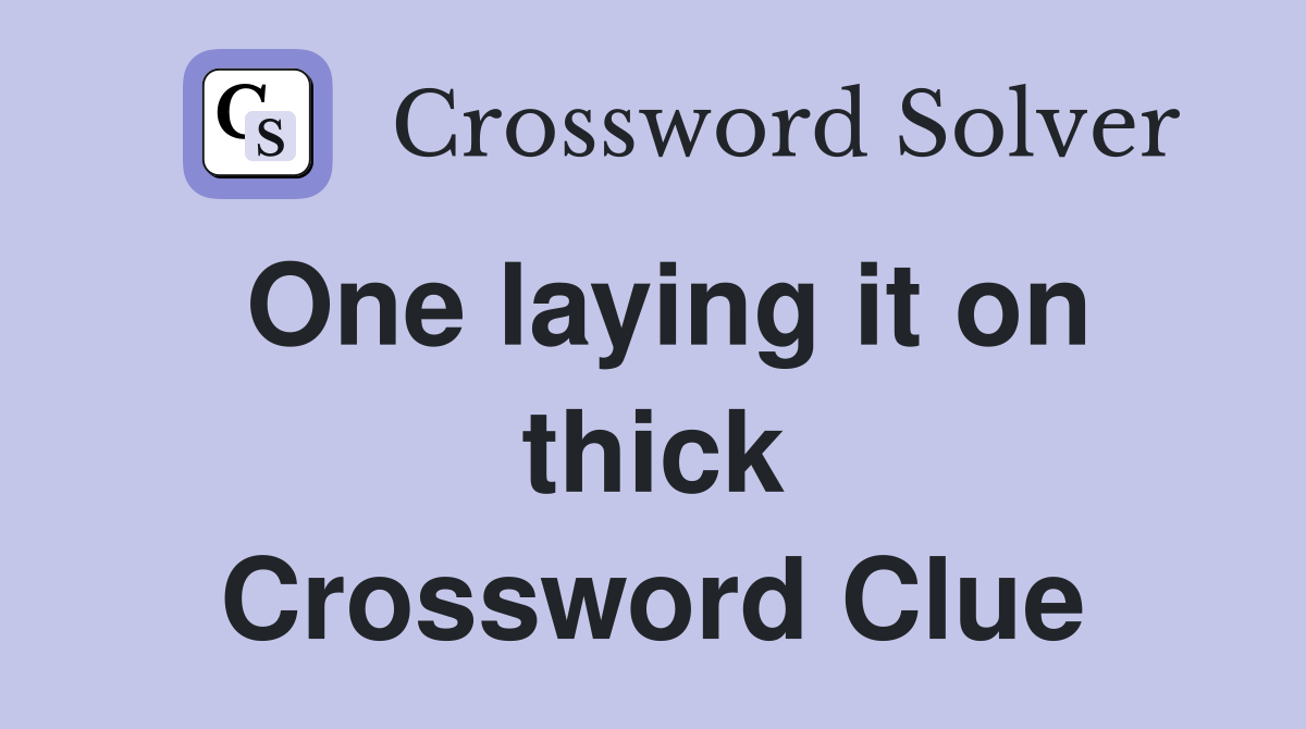 One laying it on thick Crossword Clue