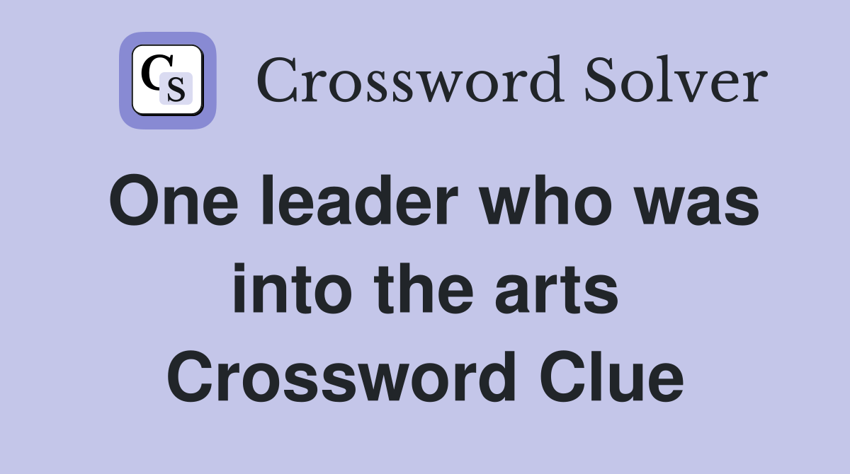 One leader who was into the arts Crossword Clue