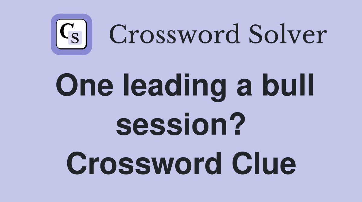 One leading a bull session? Crossword Clue