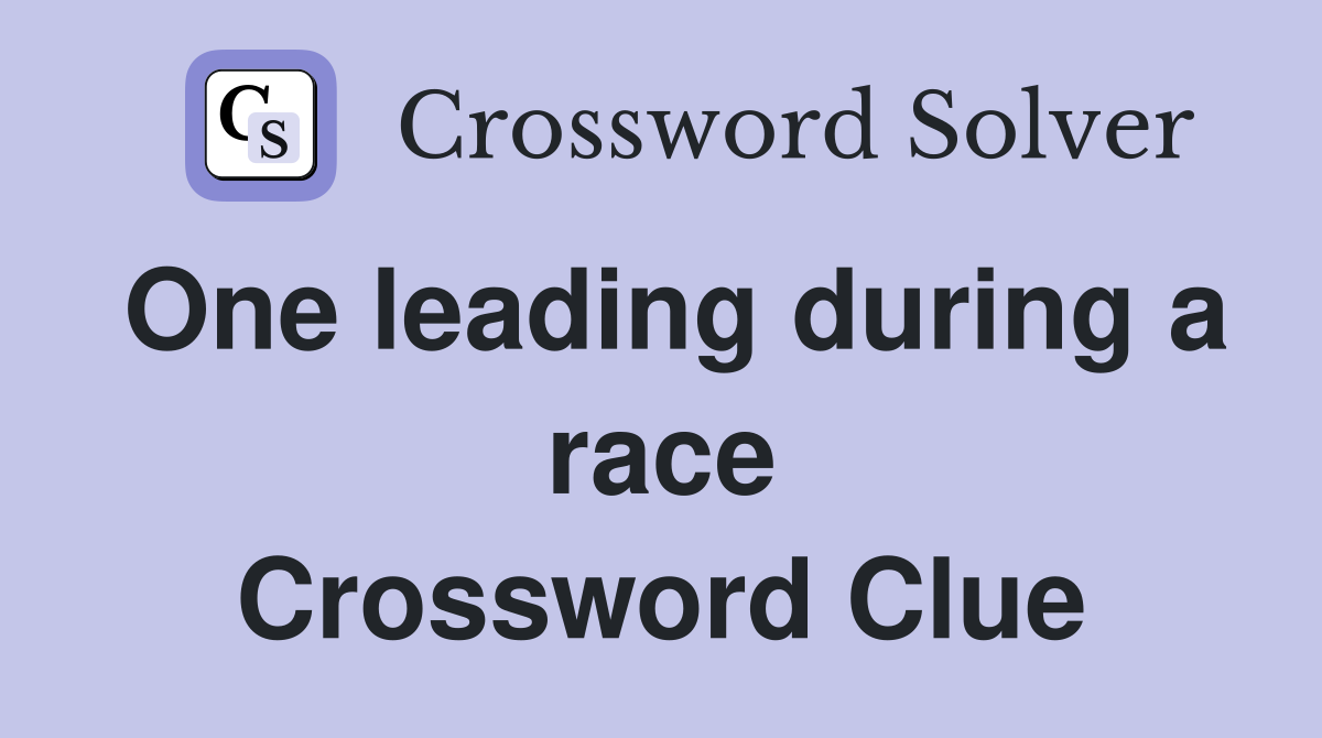 One leading during a race Crossword Clue