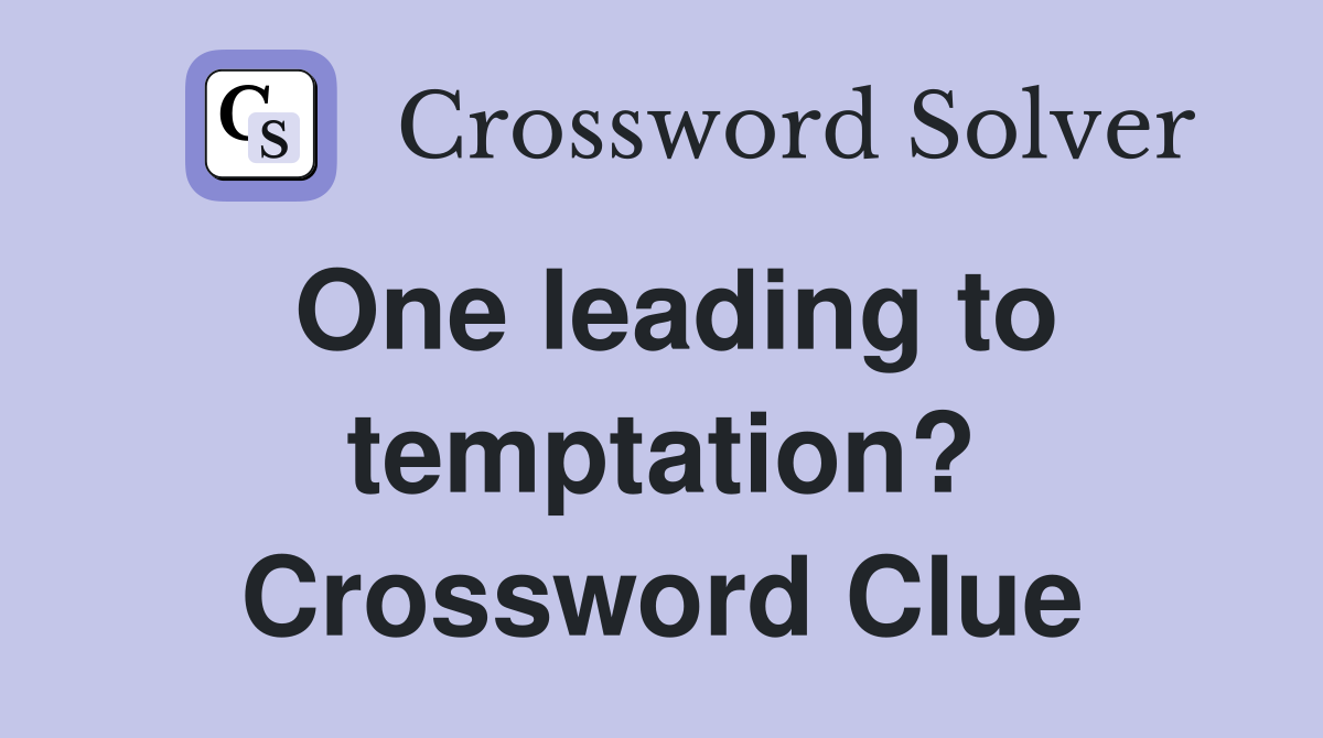 One leading to temptation? Crossword Clue