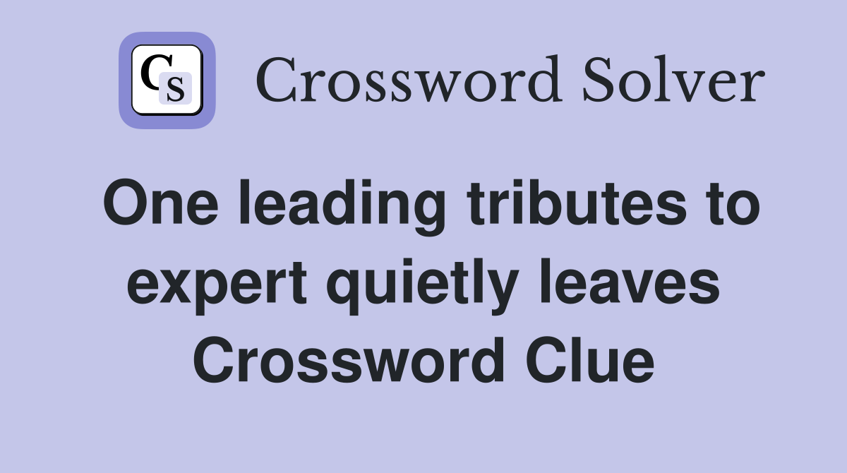 One leading tributes to expert quietly leaves Crossword Clue
