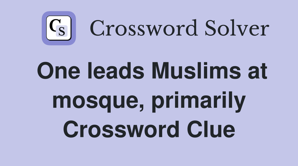 One leads Muslims at mosque, primarily Crossword Clue