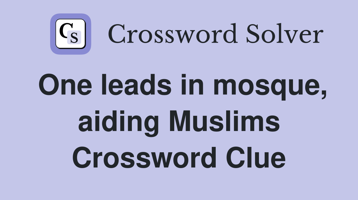 One leads in mosque, aiding Muslims Crossword Clue