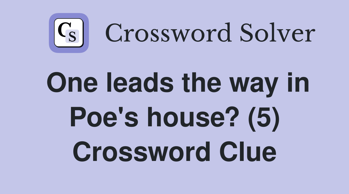 One leads the way in Poe's house? (5) Crossword Clue