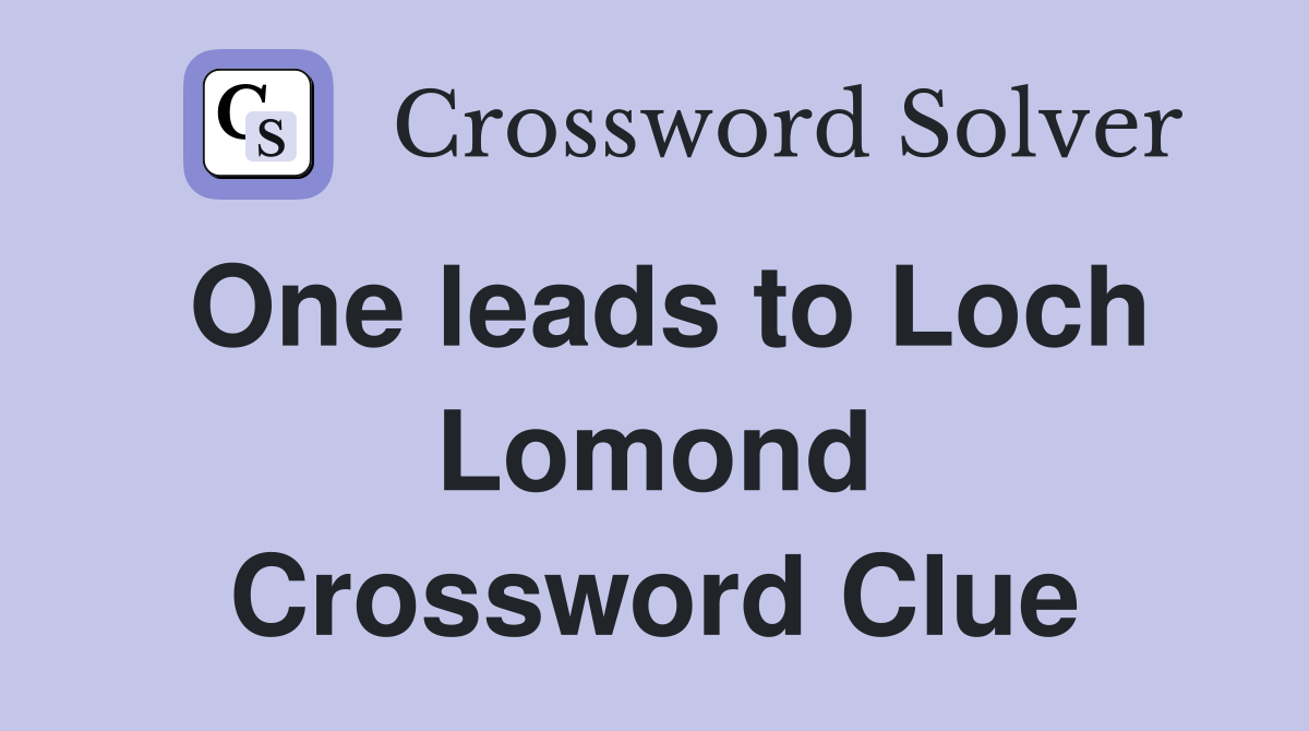 One leads to Loch Lomond Crossword Clue