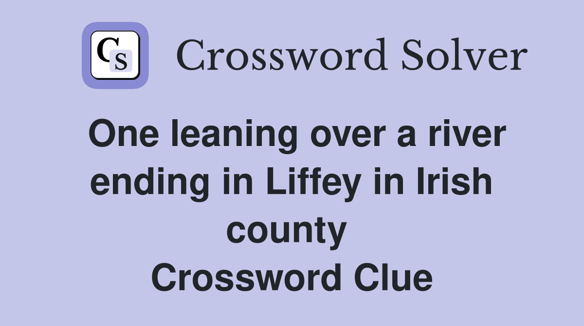 One leaning over a river ending in Liffey in Irish county  Crossword Clue