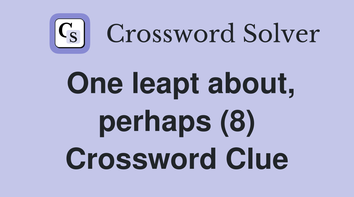 One leapt about, perhaps (8) Crossword Clue