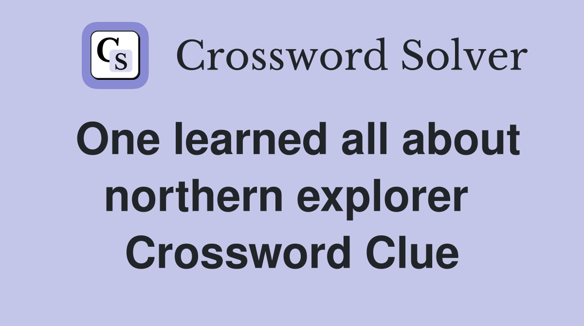 One learned all about northern explorer  Crossword Clue