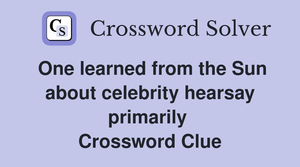 One learned from the Sun about celebrity hearsay primarily  Crossword Clue