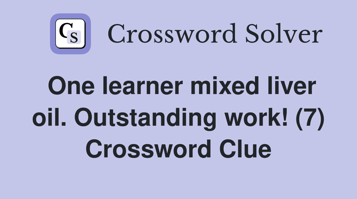 One learner mixed liver oil. Outstanding work! (7) Crossword Clue