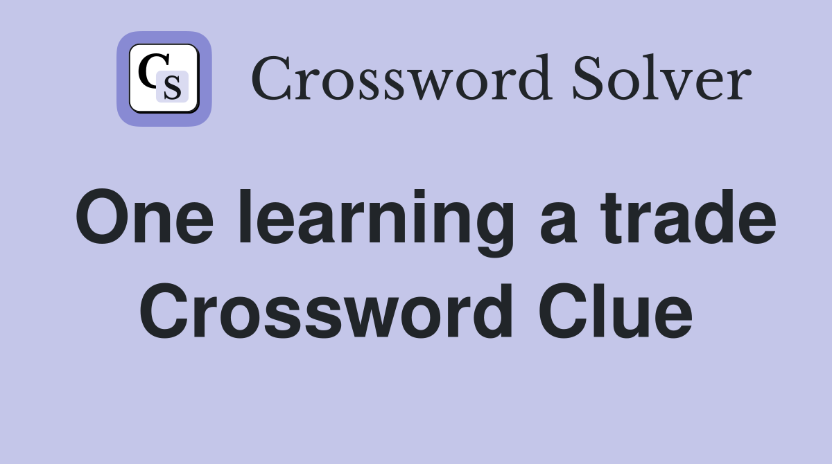 One learning a trade Crossword Clue