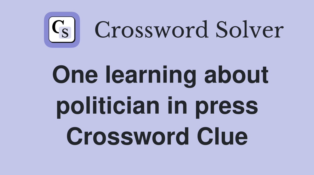 One learning about politician in press Crossword Clue