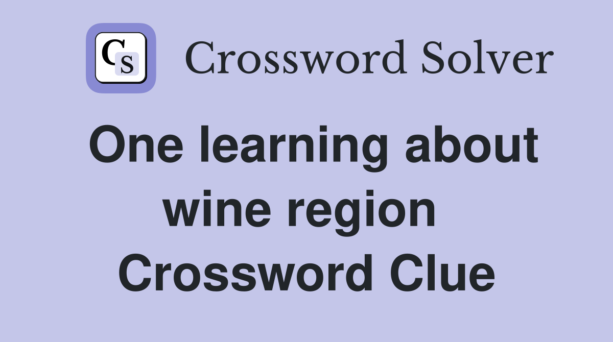 One learning about wine region  Crossword Clue