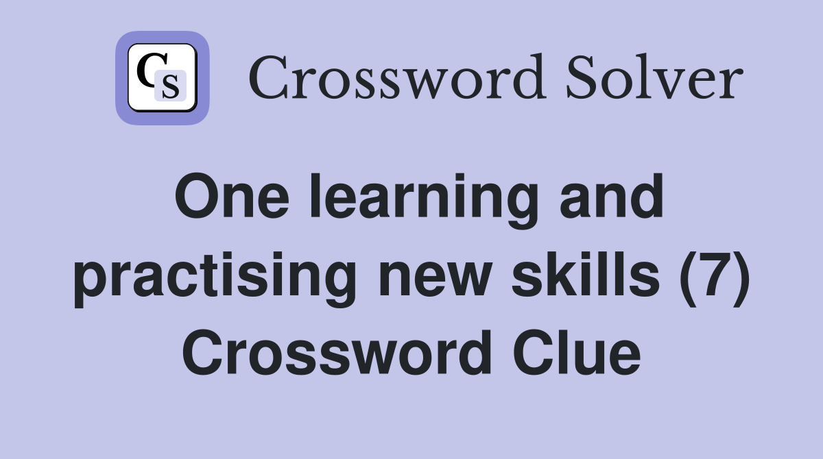 One learning and practising new skills (7) Crossword Clue