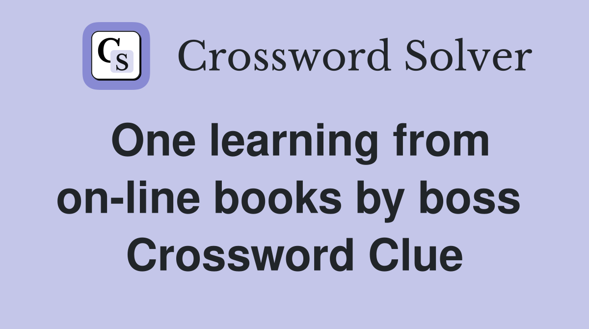 One learning from on-line books by boss  Crossword Clue