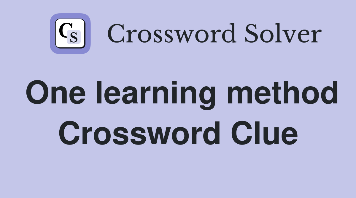 One learning method Crossword Clue