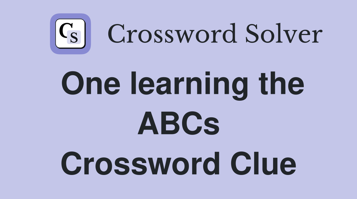 One learning the ABCs Crossword Clue