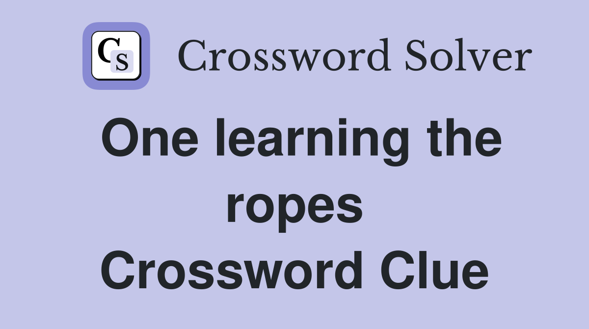 One learning the ropes Crossword Clue