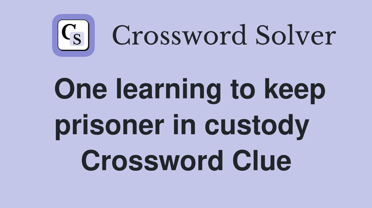One learning to keep prisoner in custody  Crossword Clue