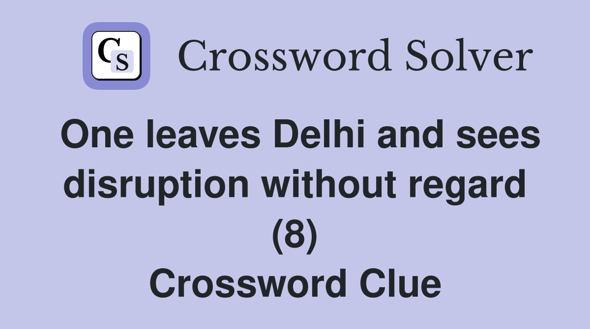 One leaves Delhi and sees disruption without regard (8) Crossword Clue