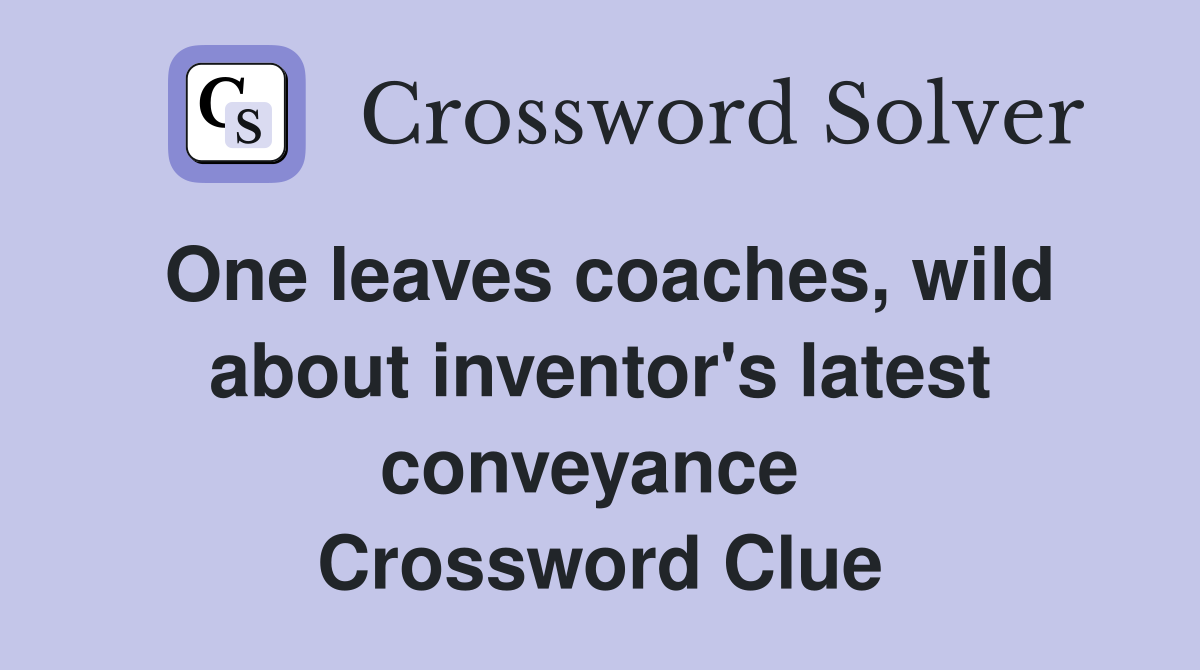 One leaves coaches, wild about inventor's latest conveyance  Crossword Clue