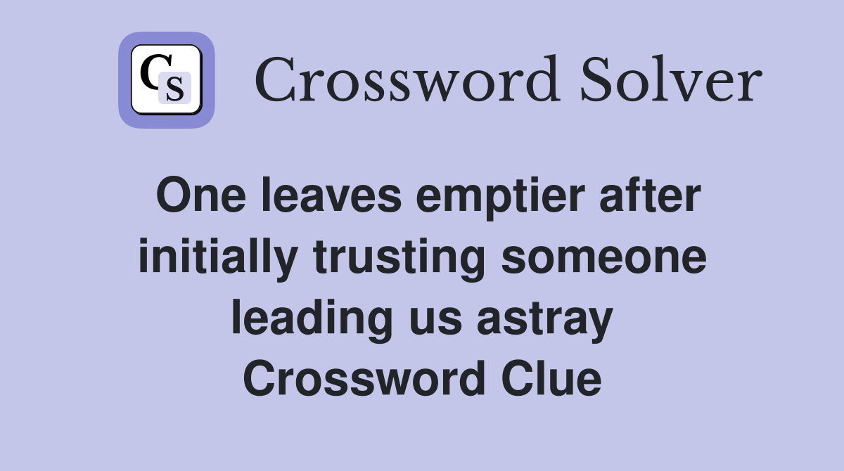 One leaves emptier after initially trusting someone leading us astray Crossword Clue