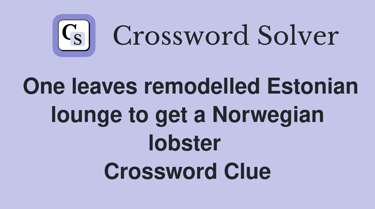 One leaves remodelled Estonian lounge to get a Norwegian lobster  Crossword Clue