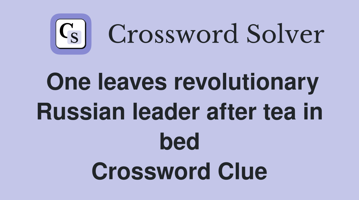 One leaves revolutionary Russian leader after tea in bed Crossword Clue