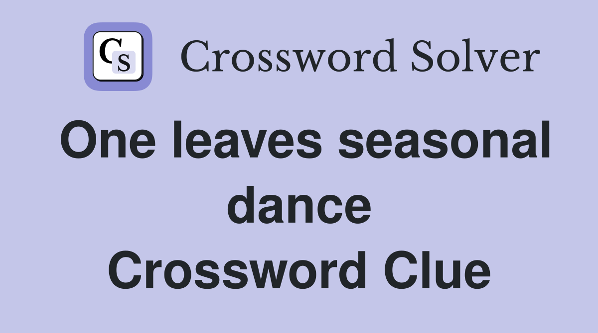 One leaves seasonal dance Crossword Clue