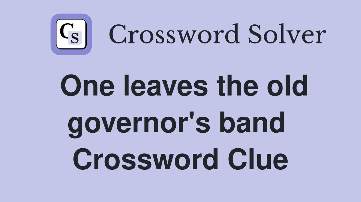 One leaves the old governor's band  Crossword Clue