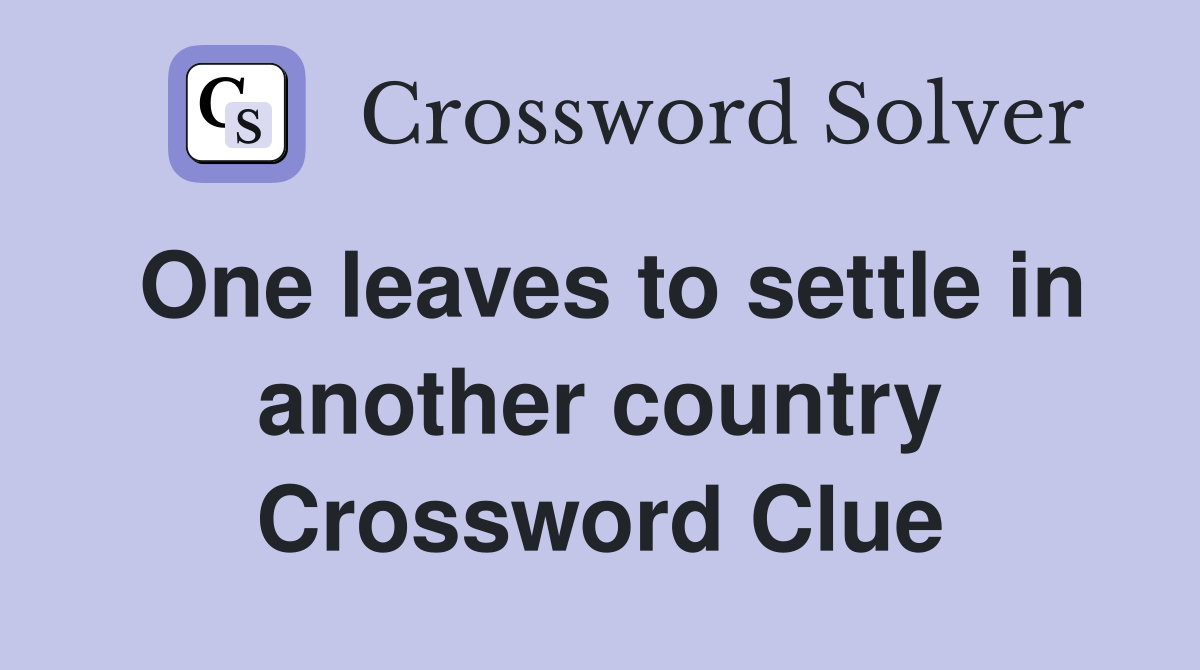 One leaves to settle in another country Crossword Clue